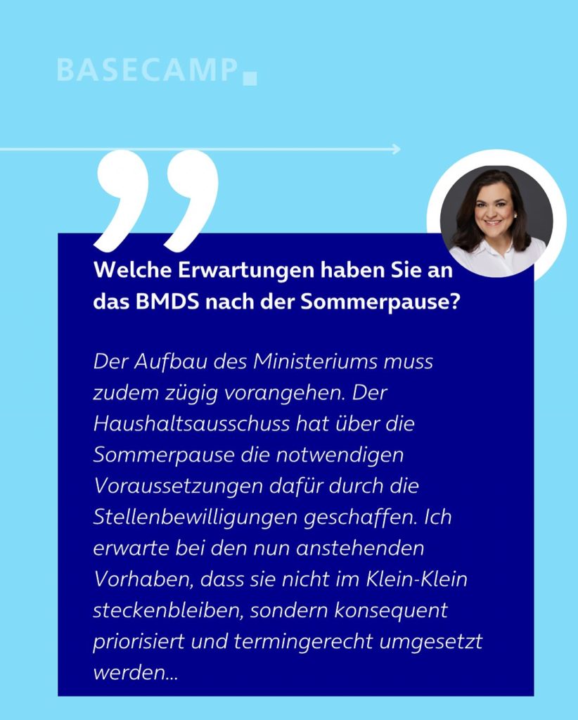 Welche Erwartungen haben Sie an das BMDS nach der Sommerpause? Zitat von Franziska Hoppermann (CDU): "Der Aufbau des Ministeriums muss zudem zügig vorangehen. Der Haushaltsausschuss hat über die Sommerpause die notwendigen Voraussetzungen dafür durch die Stellenbewilligungen geschaffen. Ich erwarte bei den nun anstehenden Vorhaben, dass sie nicht im Klein-Klein steckenbleiben, sondern konsequent priorisiert und termingerecht umgesetzt werden..."
