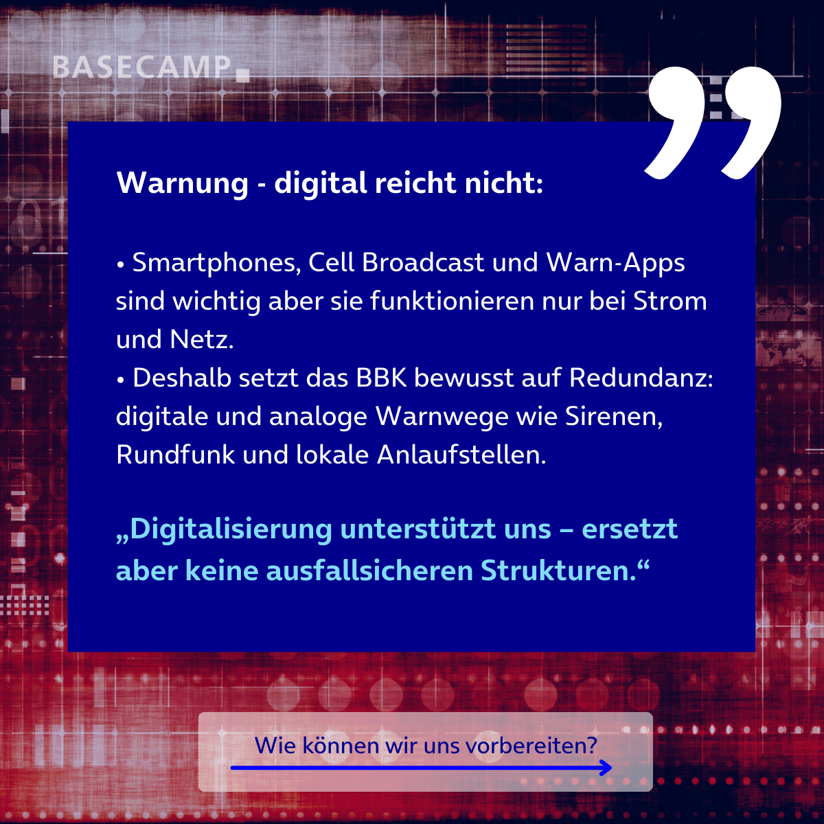 Warnung - digital reicht nicht: Smartphones, Cell Broadcast und Warn-Apps sind wichtig aber sie funktionieren nur bei Strom und Netz. Deshalb setzt das BBK bewusst auf Redundanz: digitale und analoge Warnwege wie Sirenen, Rundfunk und lokale Anlaufstellen. Zitat von Ralph Tiesler: „Digitalisierung unterstützt uns – ersetzt aber keine ausfallsicheren Strukturen.“
