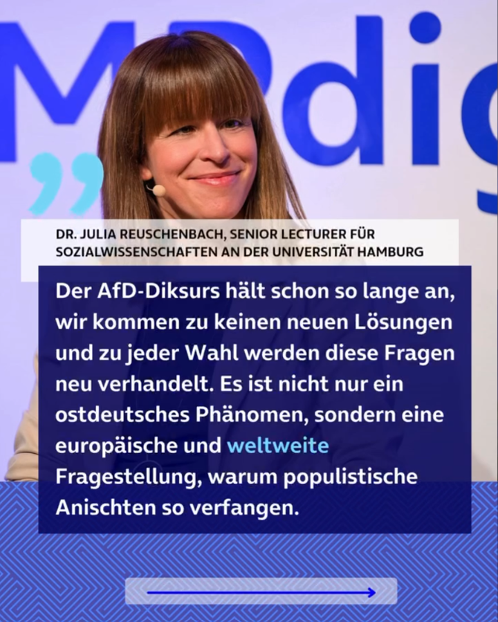 Zitat von Dr. Julia Reuschenbach, Senior Lecturer für Sozialwissenschaften an der Universität Hamburg: “Der AfD-Diskurs hält schon so lange an, wir kommen zu keinen neuen Lösungen und zu jeder Wahl werden diese Fragen neu verhandelt. Es ist nicht nur ein ostdeutsches Phänomen, sondern eine europäische und weltweite Fragestellung, warum populistische Ansichten so verfangen.”