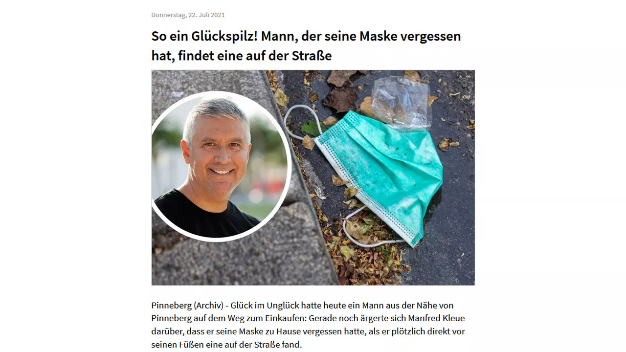 So ein Glückspilz! Mann, der seine Maske vergessen hat, findet eine auf der Straße.Gerade noch ärgerte sich Manfred Kleue darüber, dass er seine Maske zu Hause vergessen hatte, als er plötzlich direkt vor seinen Füßen eine auf der Straße fand.